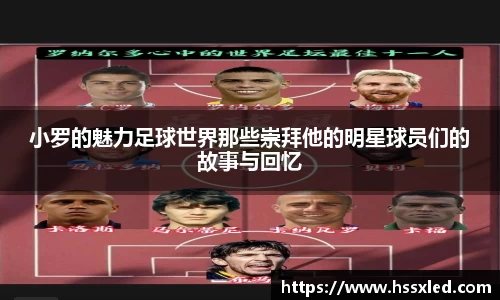 小罗的魅力足球世界那些崇拜他的明星球员们的故事与回忆